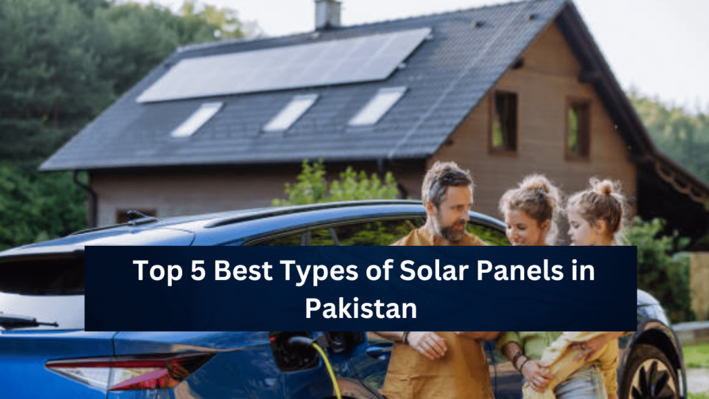 Top 5 Best Types of Solar Panels in Pakistan